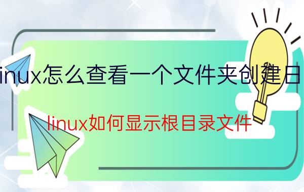 linux怎么查看一个文件夹创建日期 linux如何显示根目录文件？